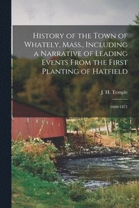 bokomslag History of the Town of Whately, Mass., Including a Narrative of Leading Events From the First Planting of Hatfield