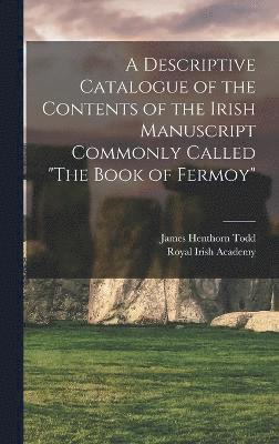 A Descriptive Catalogue of the Contents of the Irish Manuscript Commonly Called &quot;The Book of Fermoy&quot; 1
