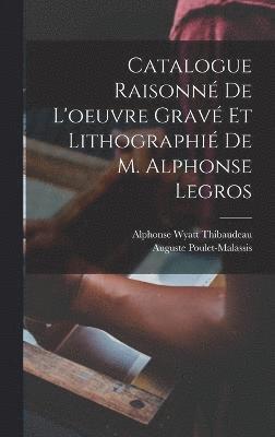 Catalogue Raisonn De L'oeuvre Grav Et Lithographi De M. Alphonse Legros 1