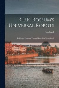 bokomslag R.U.R. Rossum's universal robots; kolektivn drama v vstupn komedii a tech aktech