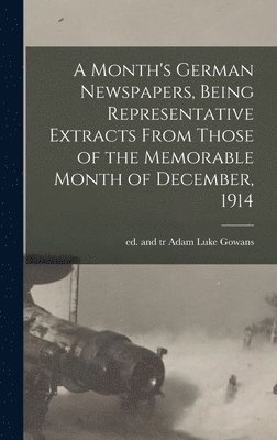 Adam Luke Gowans - Month's German Newspapers, Being Representative Extracts From Those of the Memorable Month of December, 1914, Inbunden