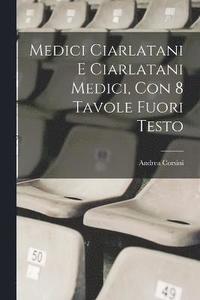 bokomslag Medici ciarlatani e ciarlatani medici, con 8 tavole fuori testo