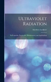bokomslag Ultraviolet Radiation; its Properties, Production, Measurement, and Applications
