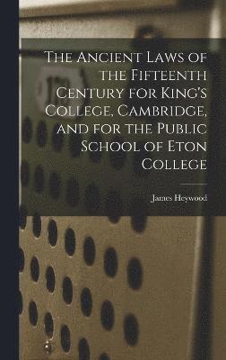 bokomslag The Ancient Laws of the Fifteenth Century for King's College, Cambridge, and for the Public School of Eton College