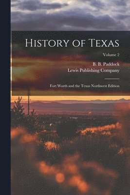 B B 1844-1922 Paddock, Lewis Publishing Company - History of Texas; Fort Worth and the Texas Northwest Edition; Volume 2, Häftad