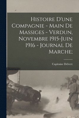 Histoire d'une compagnie - Main de massiges - Verdun, Novembre 1915-Juin 1916 - Journal de Marche; 1