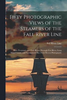 bokomslag Fifty Photographic Views of the Steamers of the Fall River Line; Their Terminals and Their Route Through East River, Long Island Sound, and Narragansett Bay. From Recent Photographs