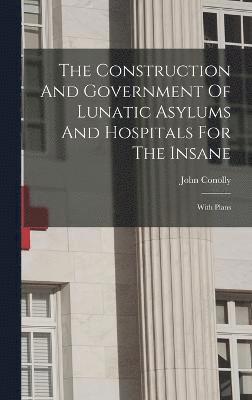 John Conolly - Construction And Government Of Lunatic Asylums And Hospitals For The Insane, Inbunden