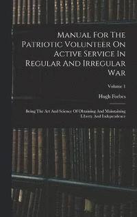 bokomslag Manual For The Patriotic Volunteer On Active Service In Regular And Irregular War