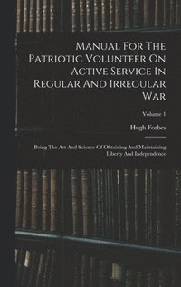 bokomslag Manual For The Patriotic Volunteer On Active Service In Regular And Irregular War