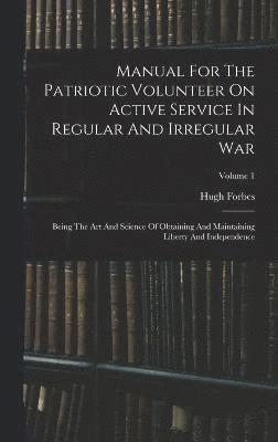 Manual For The Patriotic Volunteer On Active Service In Regular And Irregular War 1