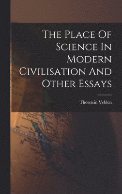 Thorstein Veblen - Place Of Science In Modern Civilisation And Other Essays, Inbunden