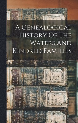 bokomslag A Genealogical History Of The Waters And Kindred Families