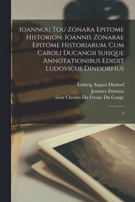 Joannes Zonaras, Ludwig August Dindorf, Charles Du Fresne Sieur Du Cange - Ioannou tou Zonara Epitome historion. Ioannis Zonarae Epitome historiarum. Cum Caroli Ducangii suisque annotationibus edidit Ludovicus Dindorfius, Häftad