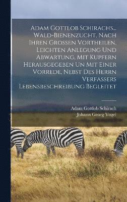 bokomslag Adam Gottlob Schirachs... Wald-bienenzucht, Nach Ihren Grossen Vortheilen, Leichten Anlegung Und Abwartung, Mit Kupfern Herausgegeben Un Mit Einer Vorrede, Nebst Des Herrn Verfassers