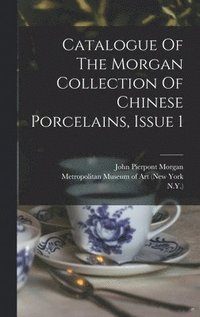 bokomslag Catalogue Of The Morgan Collection Of Chinese Porcelains, Issue 1