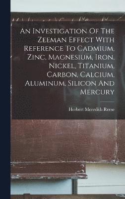 An Investigation Of The Zeeman Effect With Reference To Cadmium, Zinc, Magnesium, Iron, Nickel, Titanium, Carbon, Calcium, Aluminum, Silicon And Mercury 1