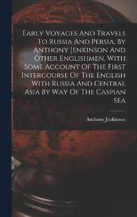 bokomslag Early Voyages And Travels To Russia And Persia, By Anthony Jenkinson And Other Englishmen. With Some Account Of The First Intercourse Of The English With Russia And Central Asia By Way Of The Caspian