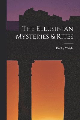 Dudley Wright - Eleusinian Mysteries & Rites, Häftad