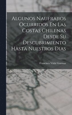 bokomslag Algunos Naufrajios Ocurridos En Las Costas Chilenas Desde Su Descubrimiento Hasta Nuestros Dias