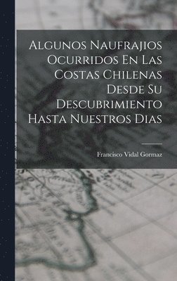 Algunos Naufrajios Ocurridos En Las Costas Chilenas Desde Su Descubrimiento Hasta Nuestros Dias