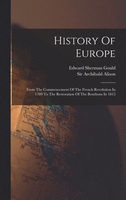 Archibald Alison, Edward Sherman Gould - History Of Europe, Inbunden