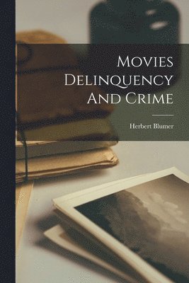 Herbert Blumer - Movies Delinquency And Crime, Häftad