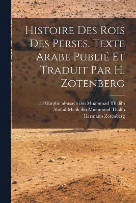 Histoire des rois des Perses. Texte arabe publi et traduit par H. Zotenberg 1