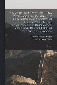 bokomslag A Naturalist in Western China, With Vasculum, Camera, and gun; Being Some Account of Eleven Years' Travel, Exploration, and Observation in the More Remote Parts of the Flowery Kingdom