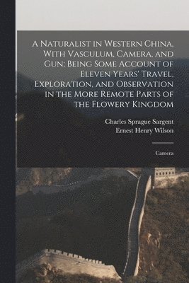 bokomslag A Naturalist in Western China, With Vasculum, Camera, and gun; Being Some Account of Eleven Years' Travel, Exploration, and Observation in the More Remote Parts of the Flowery Kingdom