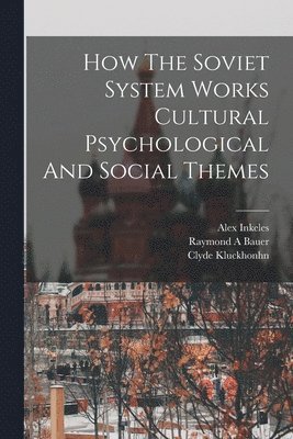 Raymond a Bauer, Alex Inkeles, Clyde Kluckhonhn - How The Soviet System Works Cultural Psychological And Social Themes, Häftad