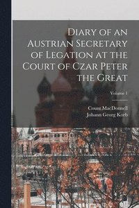 bokomslag Diary of an Austrian Secretary of Legation at the Court of Czar Peter the Great; Volume 1