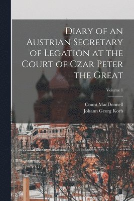 bokomslag Diary of an Austrian Secretary of Legation at the Court of Czar Peter the Great; Volume 1