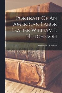 bokomslag Portrait Of An American Labor Leader William L Hutcheson