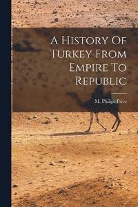 bokomslag A History Of Turkey From Empire To Republic