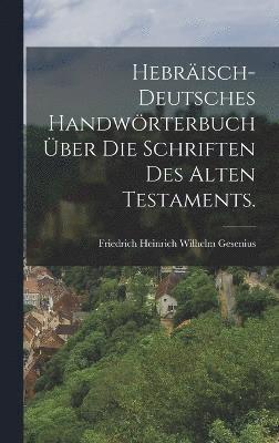 Hebrisch-deutsches Handwrterbuch ber die Schriften des alten Testaments. 1