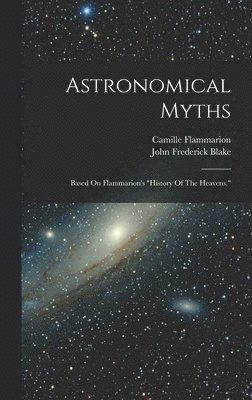 John Frederick Blake, Camille Flammarion - Astronomical Myths, Inbunden
