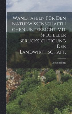 Wandtafeln fr den naturwissenschaftlichen Unterricht mit specieller Bercksichtigung der Landwirthschaft. 1