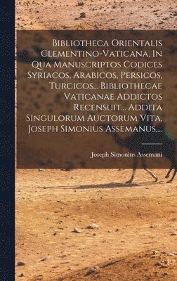 bokomslag Bibliotheca Orientalis Clementino-vaticana, In Qua Manuscriptos Codices Syriacos, Arabicos, Persicos, Turcicos... Bibliothecae Vaticanae Addictos Recensuit... Addita Singulorum Auctorum Vita, Joseph