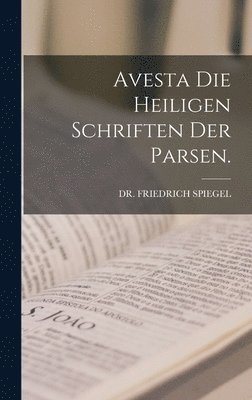 Avesta die heiligen Schriften der Parsen. 1