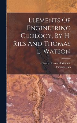 Elements Of Engineering Geology, By H. Ries And Thomas L. Watson 1