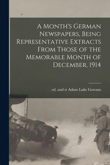 bokomslag A Month's German Newspapers, Being Representative Extracts From Those of the Memorable Month of December, 1914