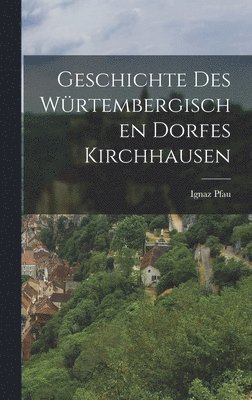 bokomslag Geschichte des wrtembergischen Dorfes Kirchhausen