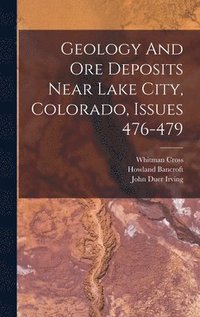 bokomslag Geology And Ore Deposits Near Lake City, Colorado, Issues 476-479