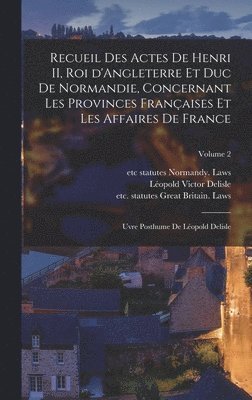 bokomslag Recueil des actes de Henri II, roi d'Angleterre et duc de Normandie, concernant les provinces franaises et les affaires de France; uvre posthume de Lopold Delisle; Volume 2