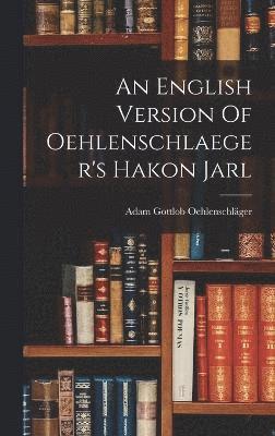 bokomslag An English Version Of Oehlenschlaeger's Hakon Jarl