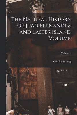 Carl Skottsberg, Carl, 1880-1963, Skottsberg - Natural History of Juan Fernandez and Easter Island Volume; Volume 1, Häftad