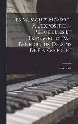 Les Musiques Bizarres  L'exposition. Recueillies Et Transcrites Par Benedictus. Dessins De F.a. Gorguet 1