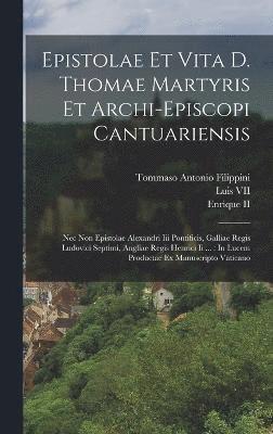 Epistolae Et Vita D. Thomae Martyris Et Archi-episcopi Cantuariensis 1