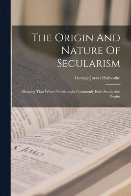 George Jacob Holyoake - Origin And Nature Of Secularism, Häftad